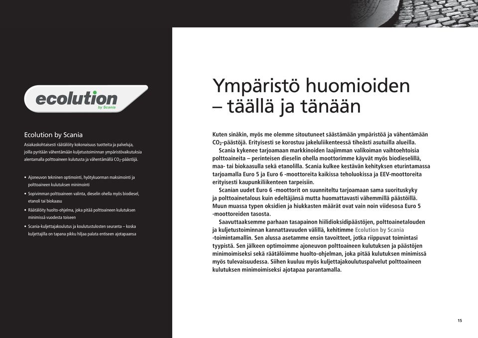 Ajoneuvon tekninen optimointi, hyötykuorman maksimointi ja polttoaineen kulutuksen minimointi Sopivimman polttoaineen valinta, dieselin ohella myös biodiesel, etanoli tai biokaasu Räätälöity