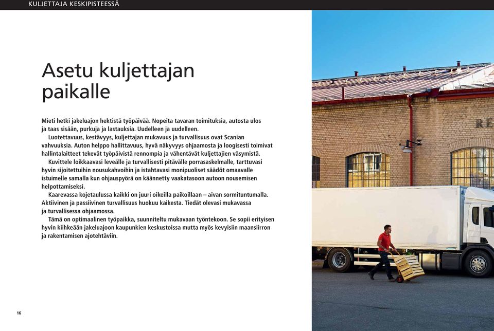 Auton helppo hallittavuus, hyvä näkyvyys ohjaamosta ja loogisesti toimivat hallintalaitteet tekevät työpäivistä rennompia ja vähentävät kuljettajien väsymistä.