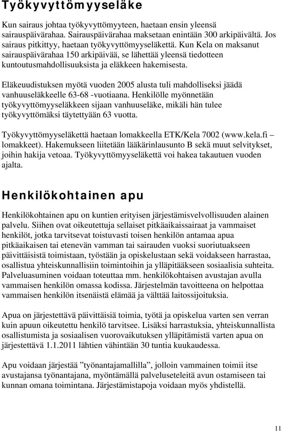 Eläkeuudistuksen myötä vuoden 2005 alusta tuli mahdolliseksi jäädä vanhuuseläkkeelle 63-68 -vuotiaana.