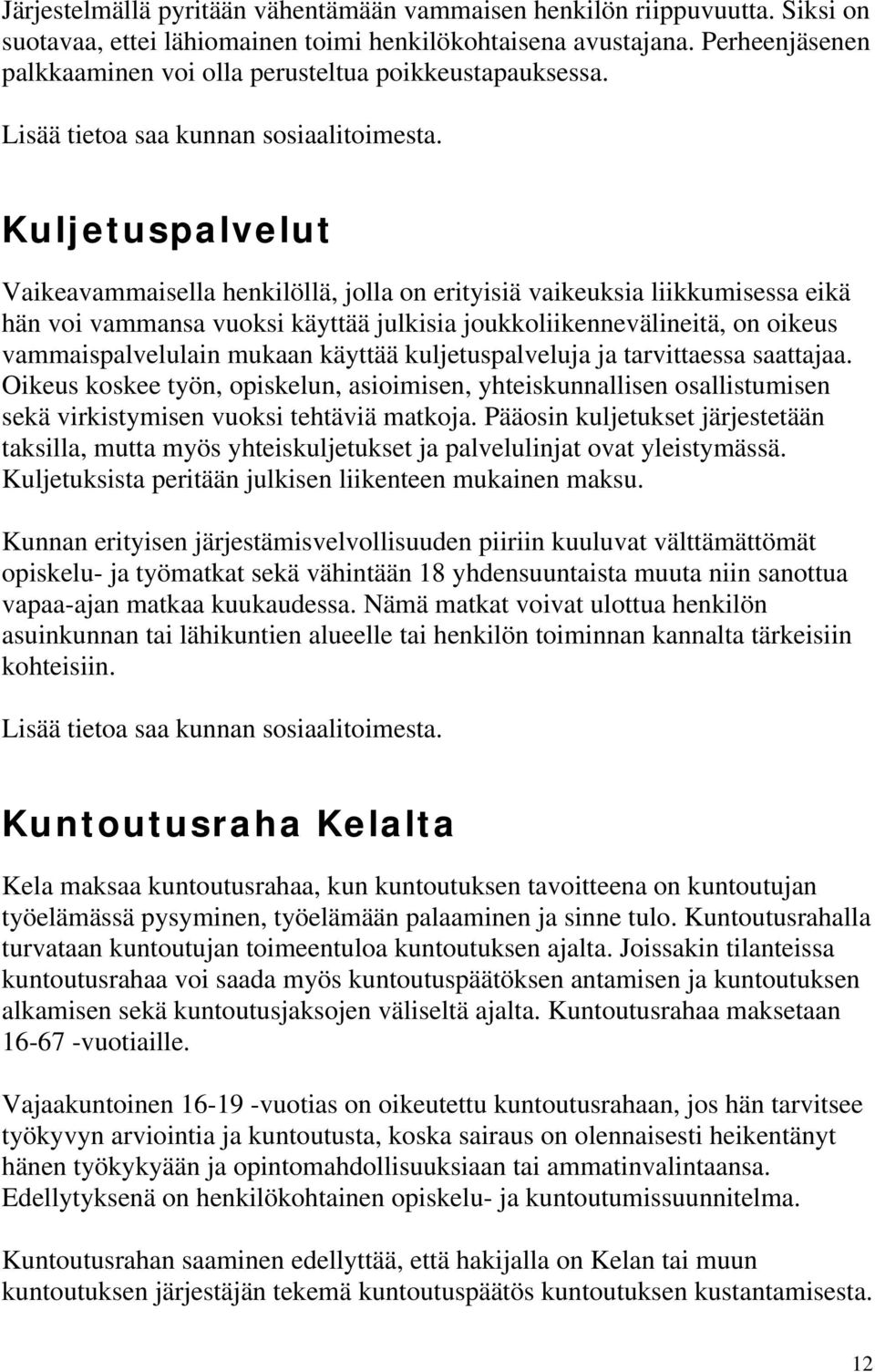 Kuljetuspalvelut Vaikeavammaisella henkilöllä, jolla on erityisiä vaikeuksia liikkumisessa eikä hän voi vammansa vuoksi käyttää julkisia joukkoliikennevälineitä, on oikeus vammaispalvelulain mukaan