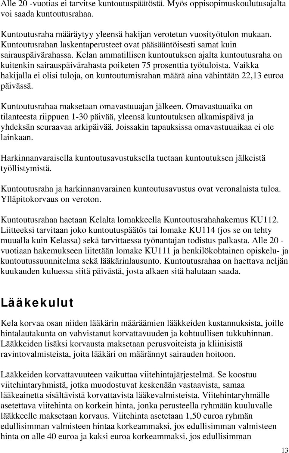 Kelan ammatillisen kuntoutuksen ajalta kuntoutusraha on kuitenkin sairauspäivärahasta poiketen 75 prosenttia työtuloista.