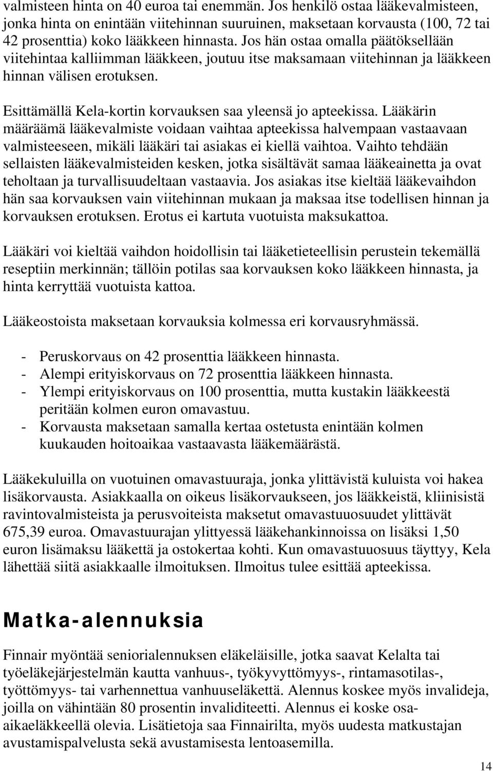 Esittämällä Kela-kortin korvauksen saa yleensä jo apteekissa.