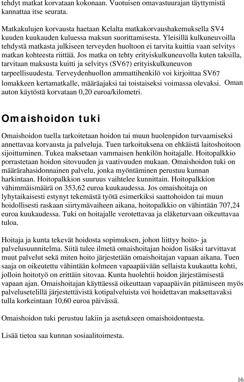 Yleisillä kulkuneuvoilla tehdystä matkasta julkiseen terveyden huoltoon ei tarvita kuittia vaan selvitys matkan kohteesta riittää.