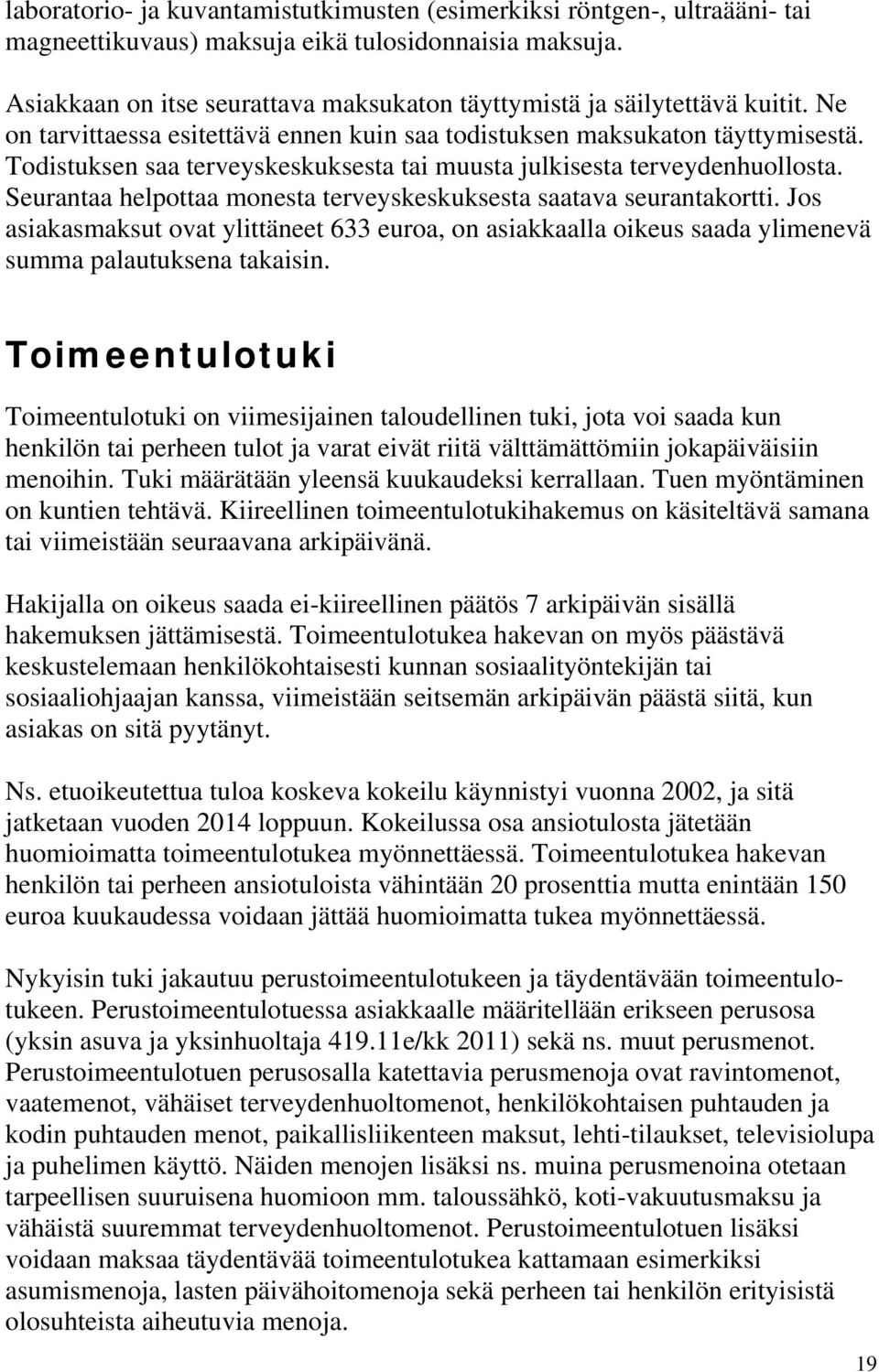 Todistuksen saa terveyskeskuksesta tai muusta julkisesta terveydenhuollosta. Seurantaa helpottaa monesta terveyskeskuksesta saatava seurantakortti.