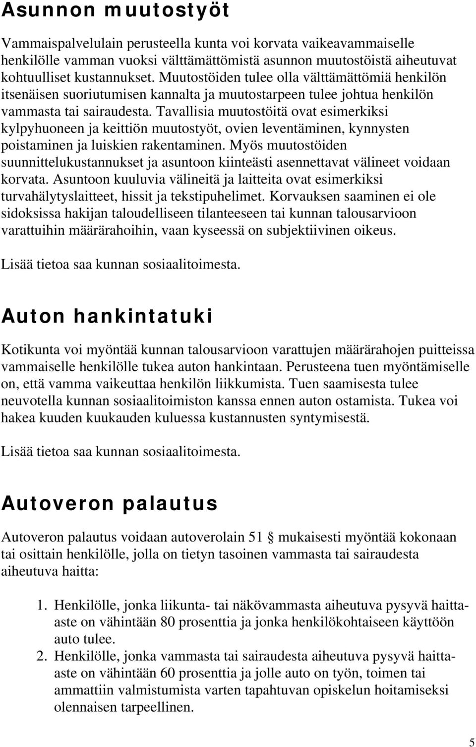 Tavallisia muutostöitä ovat esimerkiksi kylpyhuoneen ja keittiön muutostyöt, ovien leventäminen, kynnysten poistaminen ja luiskien rakentaminen.