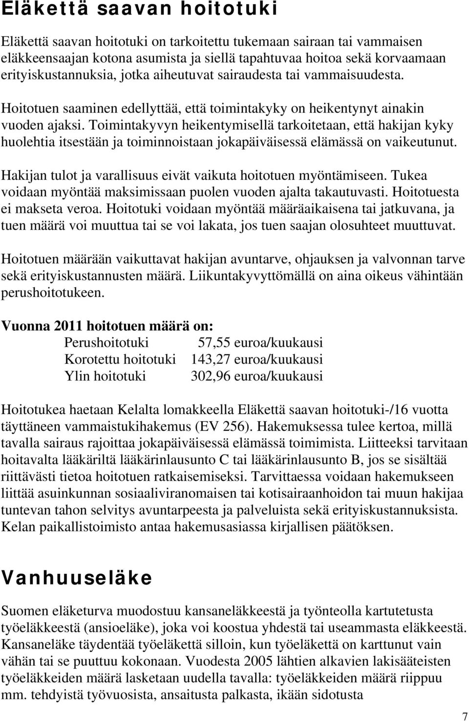 Toimintakyvyn heikentymisellä tarkoitetaan, että hakijan kyky huolehtia itsestään ja toiminnoistaan jokapäiväisessä elämässä on vaikeutunut.