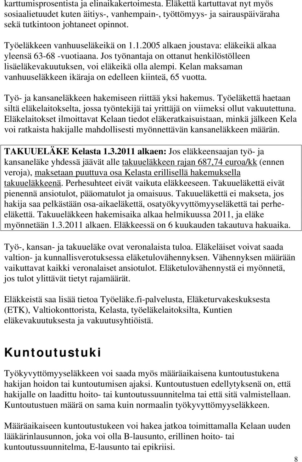 Kelan maksaman vanhuuseläkkeen ikäraja on edelleen kiinteä, 65 vuotta. Työ- ja kansaneläkkeen hakemiseen riittää yksi hakemus.