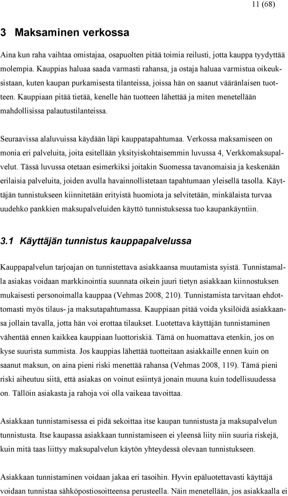 Kauppiaan pitää tietää, kenelle hän tuotteen lähettää ja miten menetellään mahdollisissa palautustilanteissa. Seuraavissa alaluvuissa käydään läpi kauppatapahtumaa.