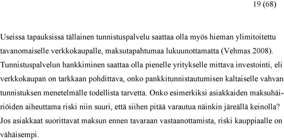 Tunnistuspalvelun hankkiminen saattaa olla pienelle yritykselle mittava investointi, eli verkkokaupan on tarkkaan pohdittava, onko pankkitunnistautumisen