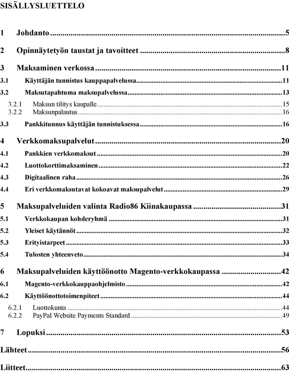 4 Eri verkkomaksutavat kokoavat maksupalvelut...29 5 Maksupalveluiden valinta Radio86 Kiinakaupassa...31 5.1 Verkkokaupan kohderyhmä...31 5.2 Yleiset käytännöt...32 5.3 Erityistarpeet...33 5.