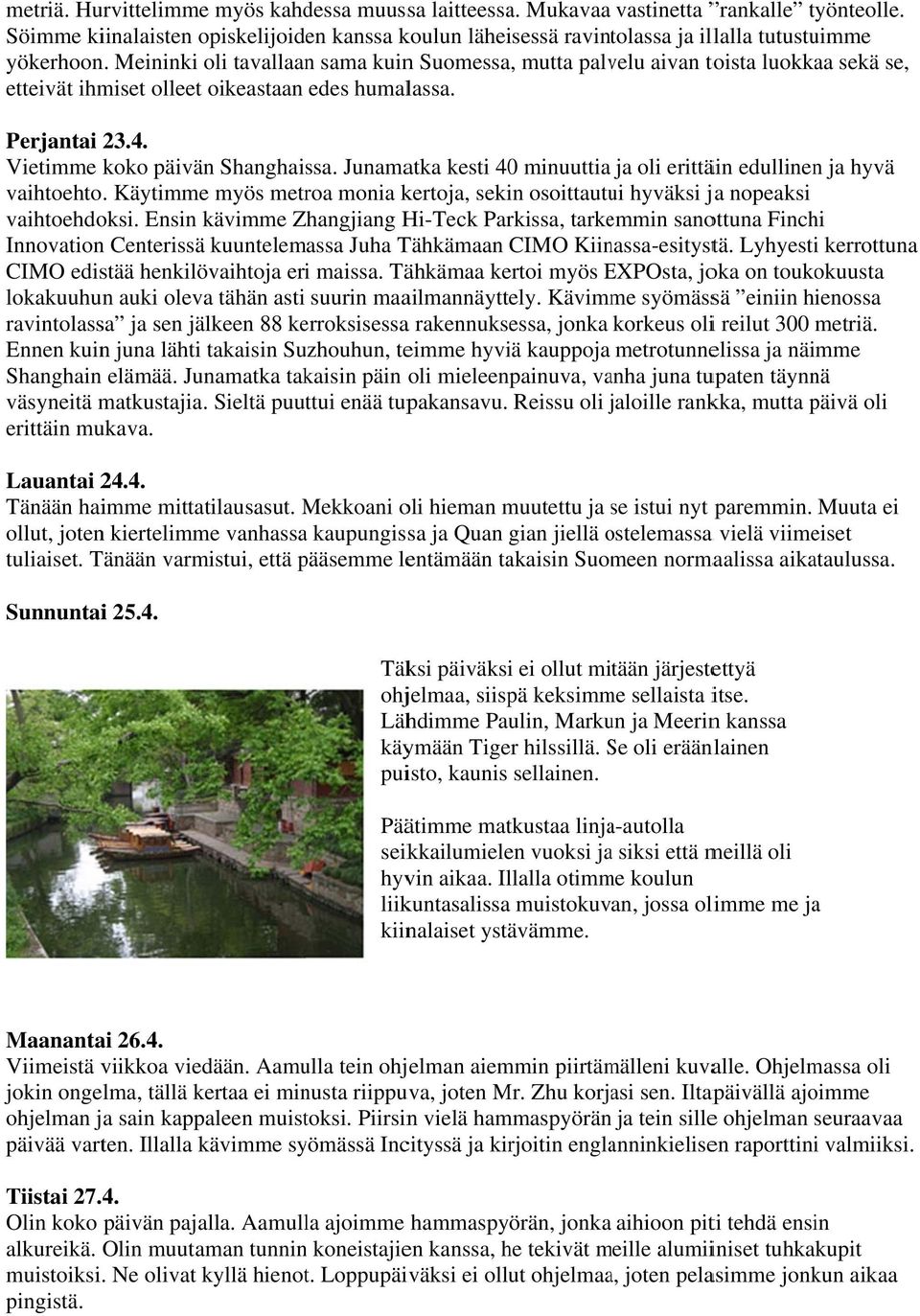 Meininki oli tavallaan sama kuinn Suomessa, mutta palvelu aivan toista luokkaa sekä se, etteivät ihmiset olleet oikeastaan edes humalassa. Perjantai 23.4. Vietimme koko päivän Shanghaissa.