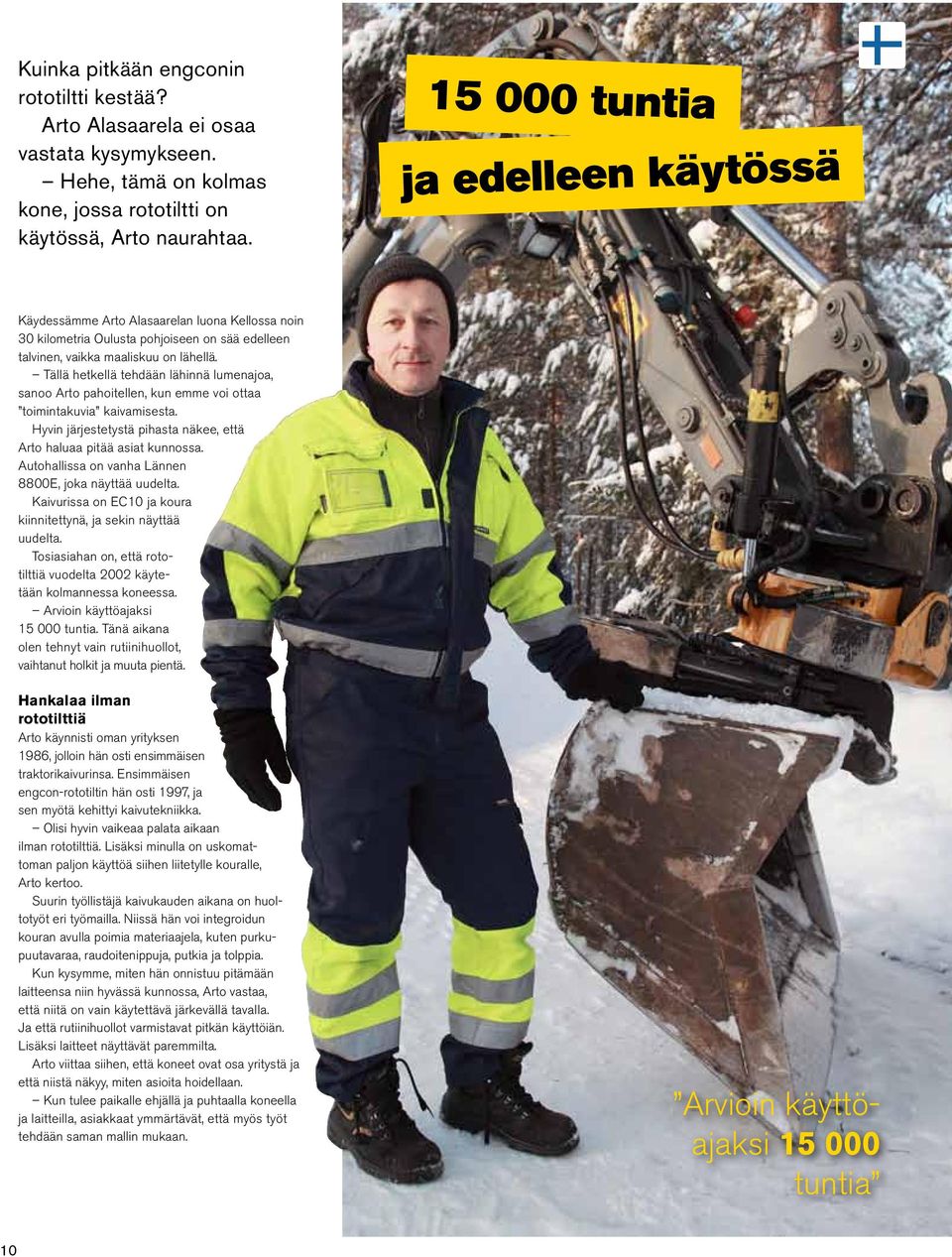 Tällä hetkellä tehdään lähinnä lumenajoa, sanoo Arto pahoitellen, kun emme voi ottaa toimintakuvia kaivamisesta. Hyvin järjestetystä pihasta näkee, että Arto haluaa pitää asiat kunnossa.