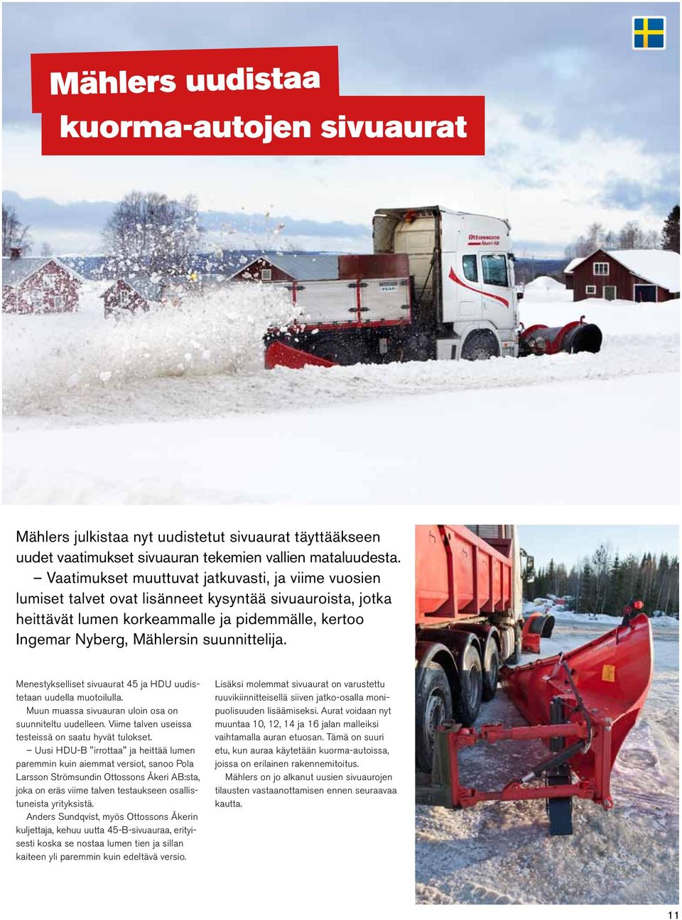suunnittelija. Menestykselliset sivuaurat 45 ja HDU uudistetaan uudella muotoilulla. Muun muassa sivuauran uloin osa on suunniteltu uudelleen. Viime talven useissa testeissä on saatu hyvät tulokset.