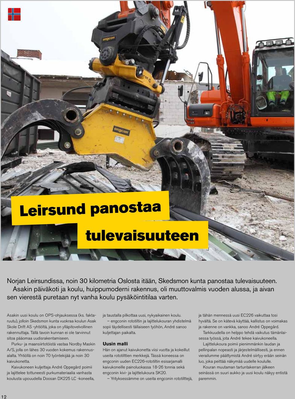 faktaruutu), jolloin Skedsmon kunta vuokraa koulun Asak Skole Drift AS -yhtiöltä, joka on ylläpitovelvollinen rakennuttaja. Tällä tavoin kunnan ei ole tarvinnut sitoa pääomaa uudisrakentamiseen.