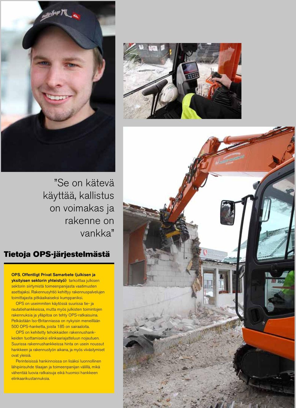 OPS on useimmiten käytössä suurissa tie- ja rautatiehankkeissa, mutta myös julkisten toimintojen rakennuksia ja ylläpitoa on tehty OPS-ratkaisuina.