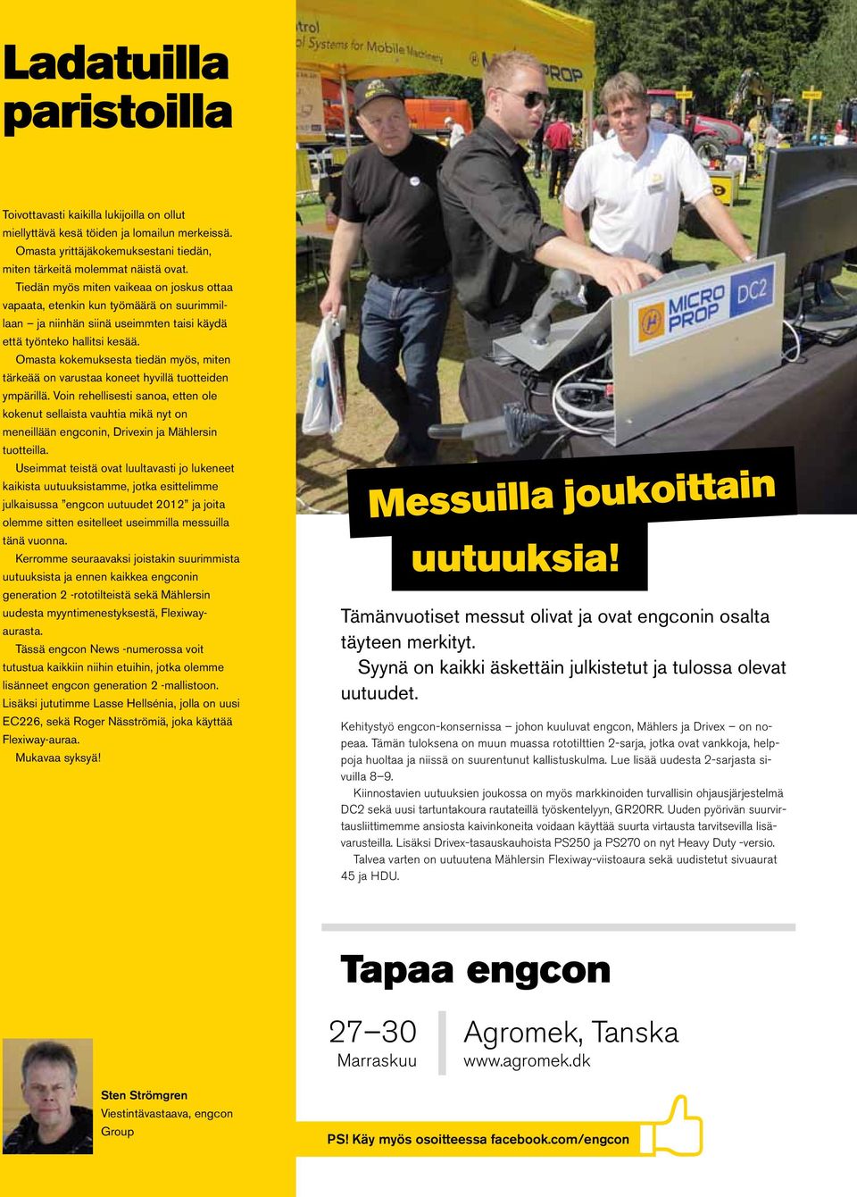 Omasta kokemuksesta tiedän myös, miten tärkeää on varustaa koneet hyvillä tuotteiden ympärillä.
