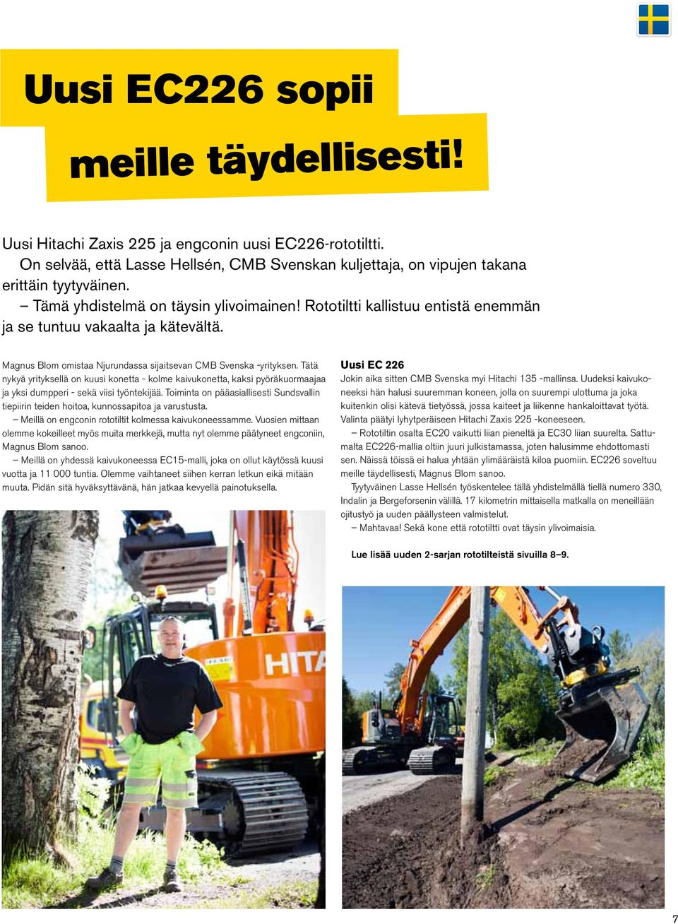 Tätä nykyä yrityksellä on kuusi konetta - kolme kaivukonetta, kaksi pyöräkuormaajaa ja yksi dumpperi - sekä viisi työntekijää.