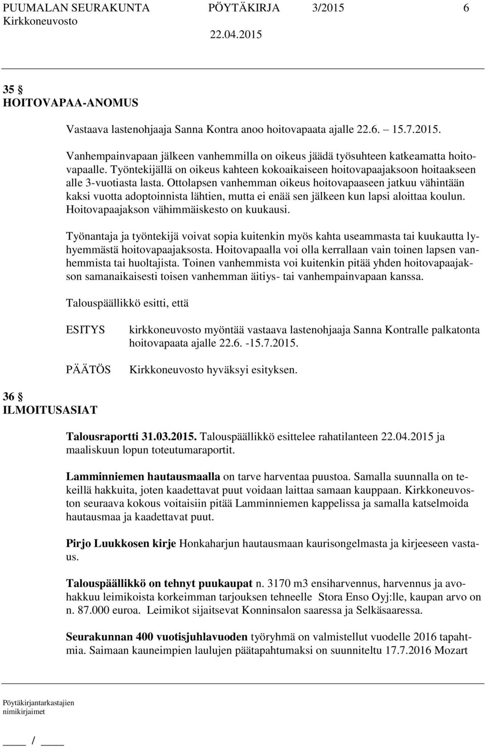 Ottolapsen vanhemman oikeus hoitovapaaseen jatkuu vähintään kaksi vuotta adoptoinnista lähtien, mutta ei enää sen jälkeen kun lapsi aloittaa koulun. Hoitovapaajakson vähimmäiskesto on kuukausi.