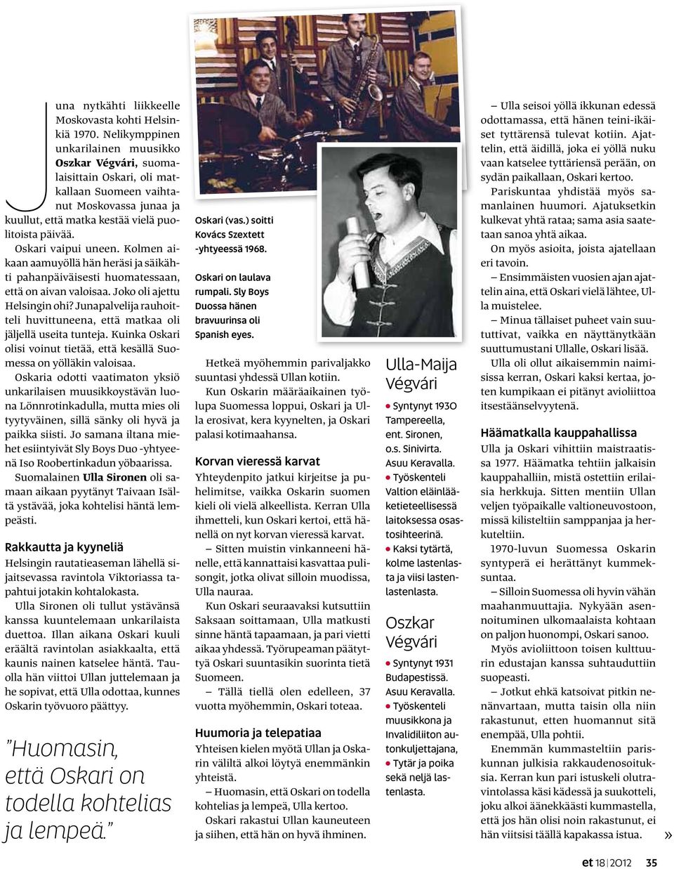 Oskari vaipui uneen. Kolmen aikaan aamuyöllä hän heräsi ja säikähti pahanpäiväisesti huomatessaan, että on aivan valoisaa. Joko oli ajettu Helsingin ohi?