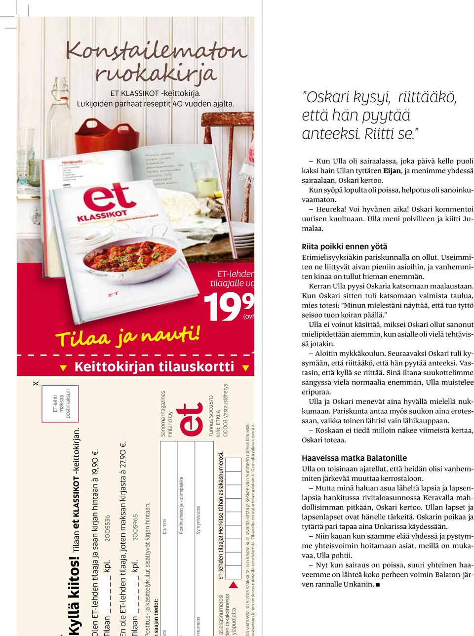 Voi hyvänen aika! Oskari kommentoi uutisen kuultuaan. Ulla meni polvilleen ja kiitti Jumalaa. X ET-lehti maksaa postimaksun Kyllä kiitos! Tilaan et KLASSIKOT -keittokirjan.