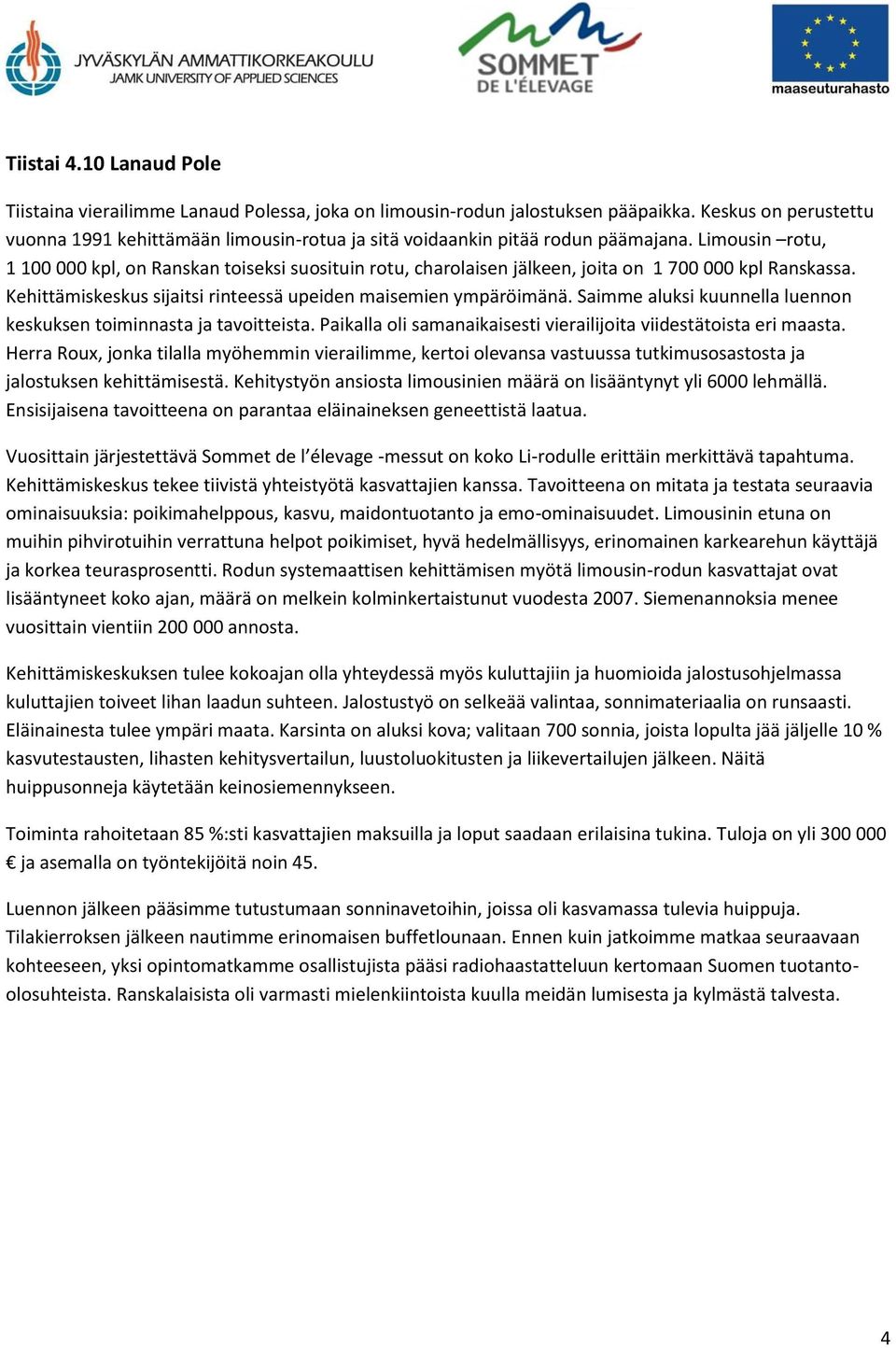 Limousin rotu, 1 100 000 kpl, on Ranskan toiseksi suosituin rotu, charolaisen jälkeen, joita on 1 700 000 kpl Ranskassa. Kehittämiskeskus sijaitsi rinteessä upeiden maisemien ympäröimänä.