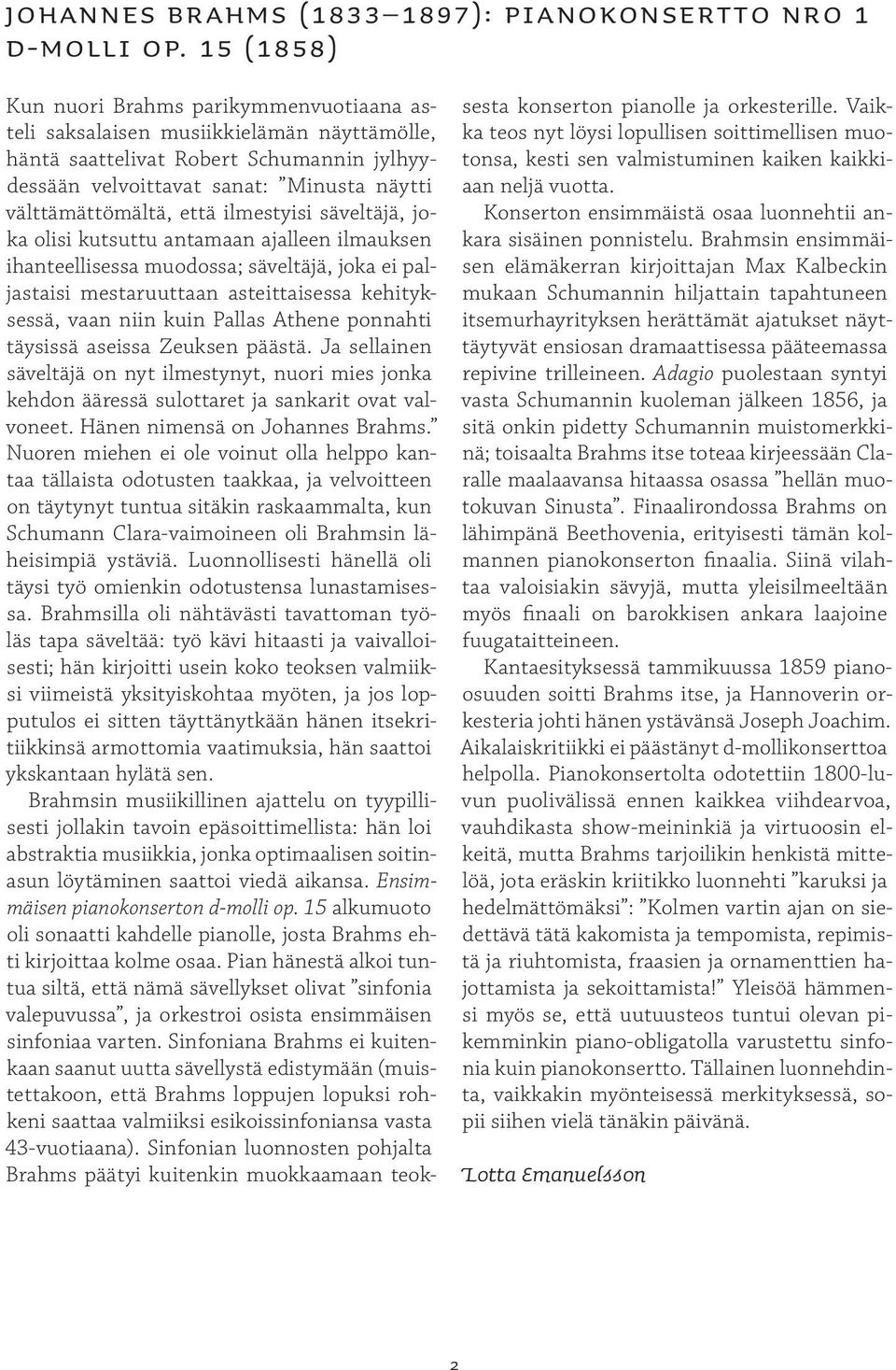 että ilmestyisi säveltäjä, joka olisi kutsuttu antamaan ajalleen ilmauksen ihanteellisessa muodossa; säveltäjä, joka ei paljastaisi mestaruuttaan asteittaisessa kehityksessä, vaan niin kuin Pallas