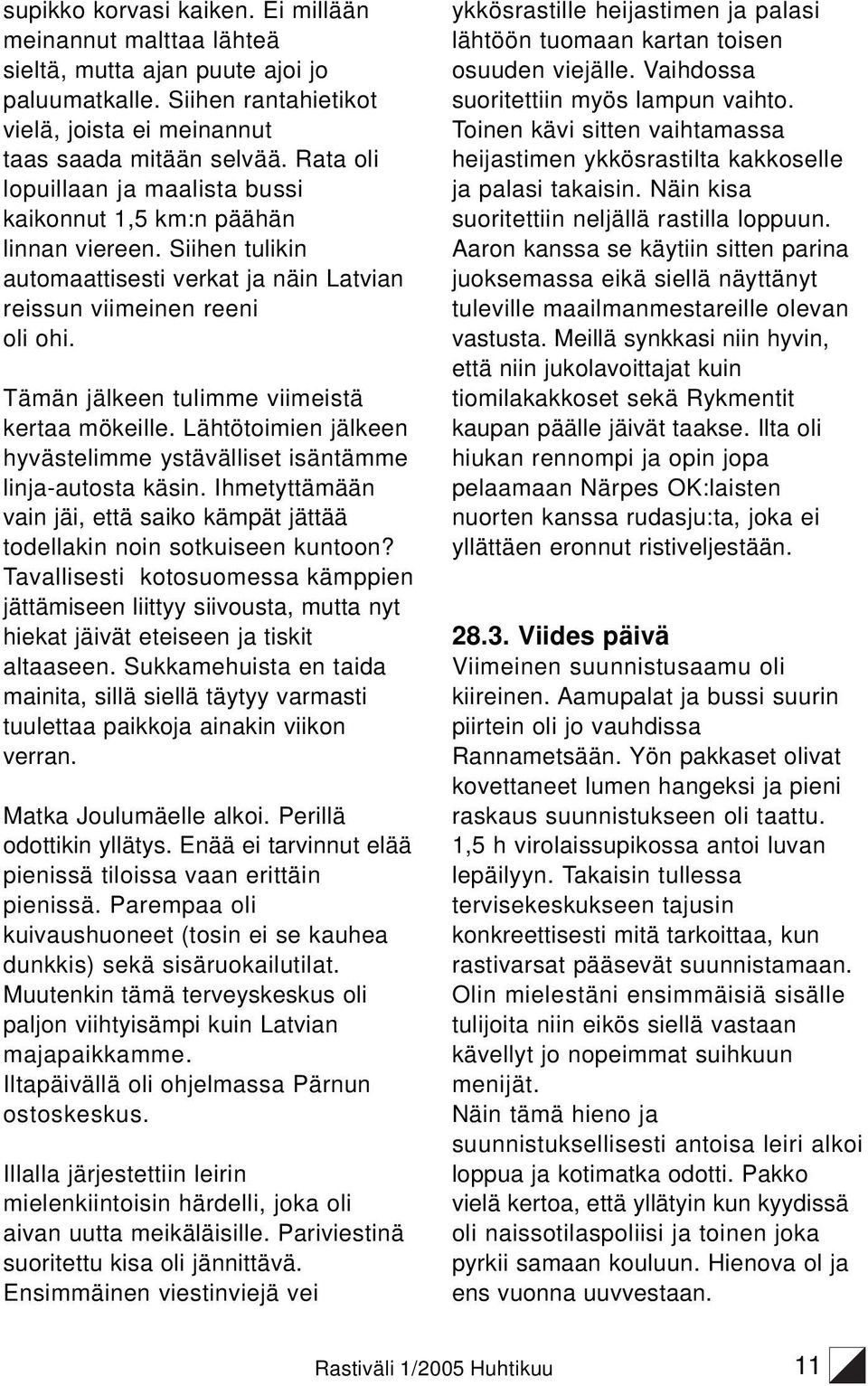 Tämän jälkeen tulimme viimeistä kertaa mökeille. Lähtötoimien jälkeen hyvästelimme ystävälliset isäntämme linja-autosta käsin.
