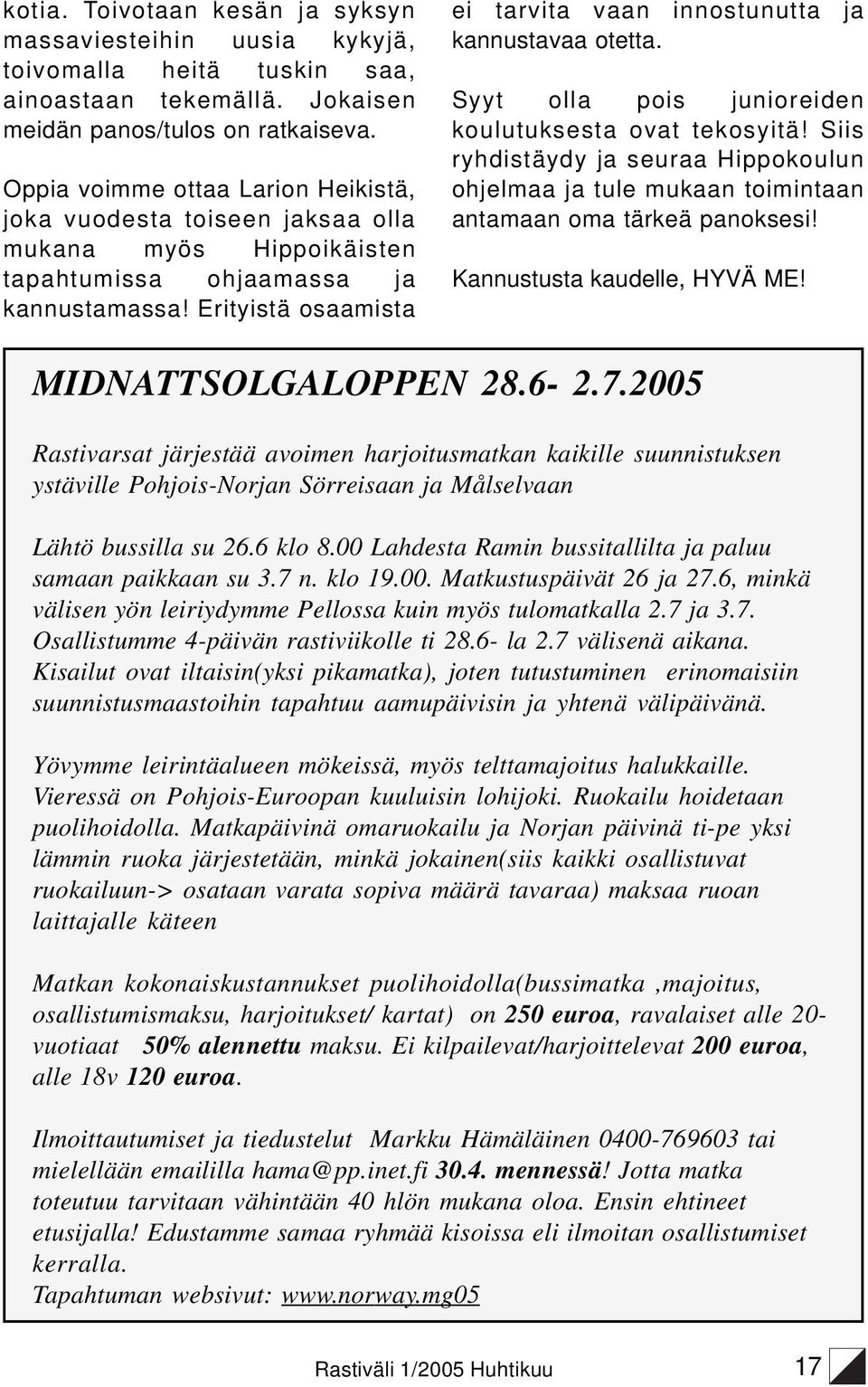 Erityistä osaamista ei tarvita vaan innostunutta ja kannustavaa otetta. Syyt olla pois junioreiden koulutuksesta ovat tekosyitä!