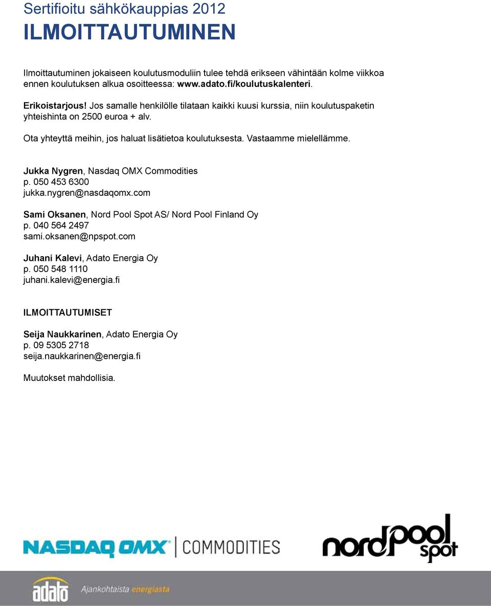 Ota yhteyttä meihin, jos haluat lisätietoa koulutuksesta. Vastaamme mielellämme. Jukka Nygren, Nasdaq OMX Commodities p. 050 453 6300 jukka.nygren@nasdaqomx.