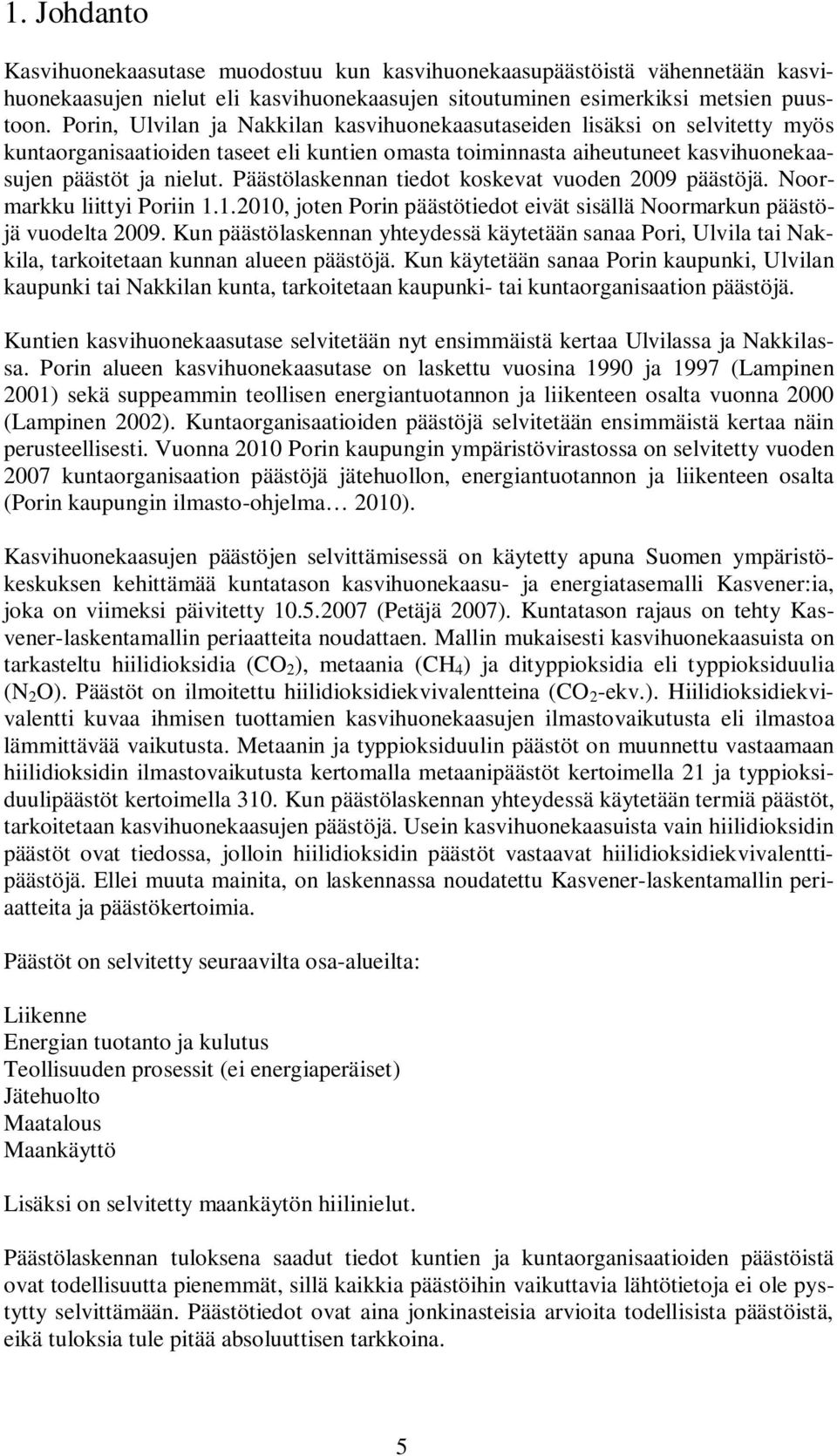 Päästölaskennan tiedot koskevat vuoden 2009 päästöjä. Noormarkku liittyi Poriin 1.1.2010, joten Porin päästötiedot eivät sisällä Noormarkun päästöjä vuodelta 2009.