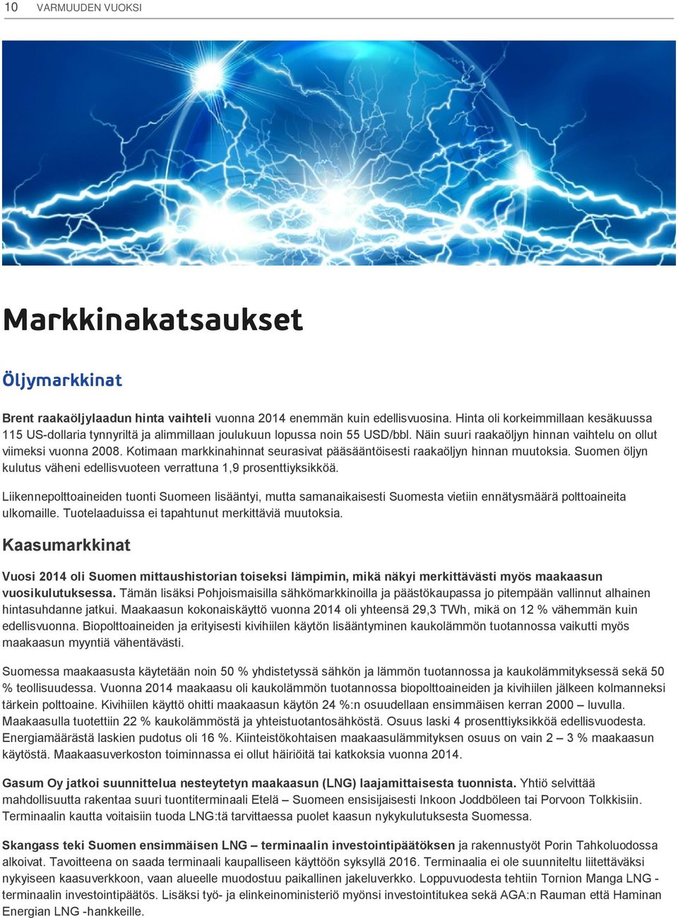 Kotimaan markkinahinnat seurasivat pääsääntöisesti raakaöljyn hinnan muutoksia. Suomen öljyn kulutus väheni edellisvuoteen verrattuna 1,9 prosenttiyksikköä.