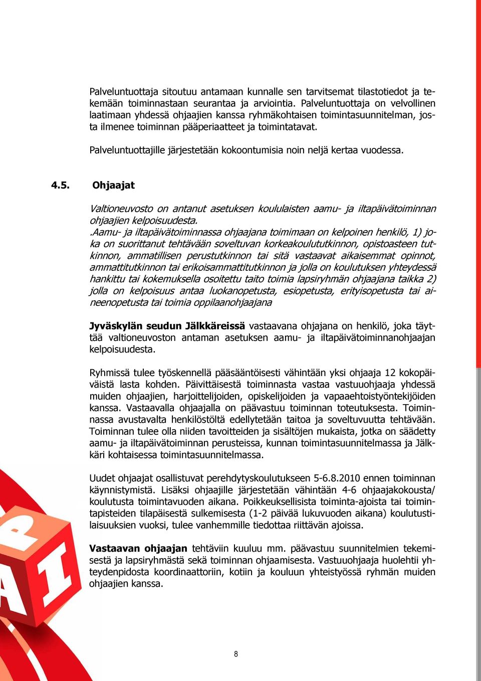 Palveluntuottajille järjestetään kokoontumisia noin neljä kertaa vuodessa. 4.5. Ohjaajat Valtioneuvosto on antanut asetuksen koululaisten aamu- ja iltapäivätoiminnan ohjaajien kelpoisuudesta.