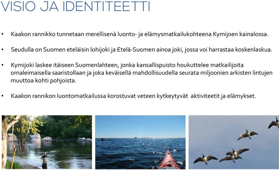Kymijoki laskee itäiseen Suomenlahteen, jonka kansallispuisto houkuttelee matkailijoita omaleimaisella saaristollaan ja joka