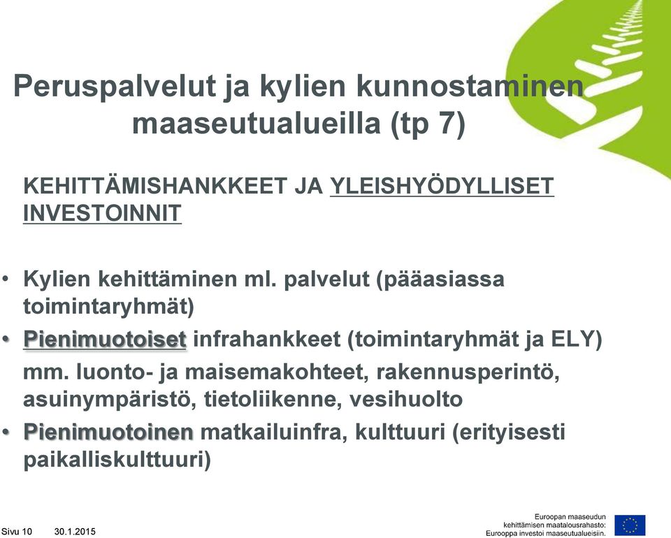 palvelut (pääasiassa toimintaryhmät) Pienimuotoiset infrahankkeet (toimintaryhmät ja ELY) mm.