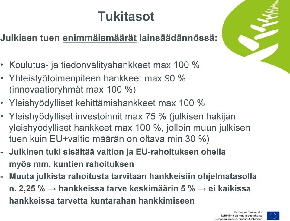 max 100 %, jolloin muun julkisen tuen kuin EU+valtio määrän on oltava min 30 %) - Julkinen tuki sisältää valtion ja EU-rahoituksen ohella myös mm.