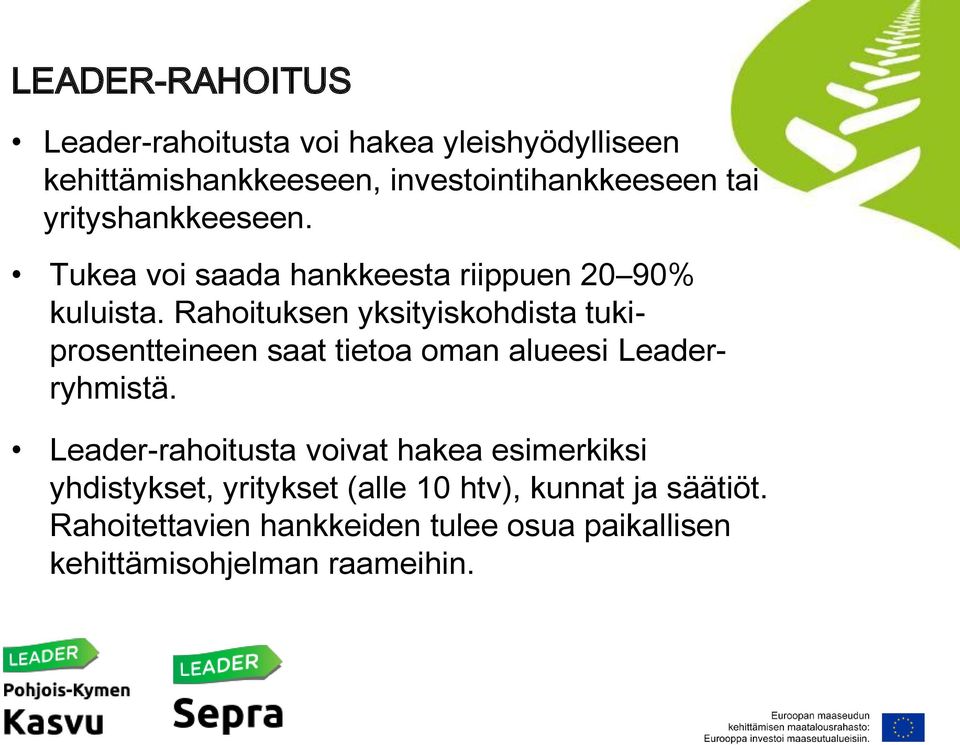Rahoituksen yksityiskohdista tukiprosentteineen saat tietoa oman alueesi Leaderryhmistä.