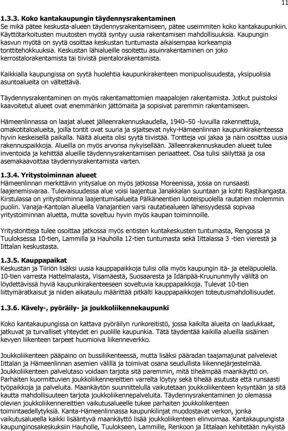 Keskustan lähialueille osoitettu asuinrakentaminen on joko kerrostalorakentamista tai tiivistä pientalorakentamista.