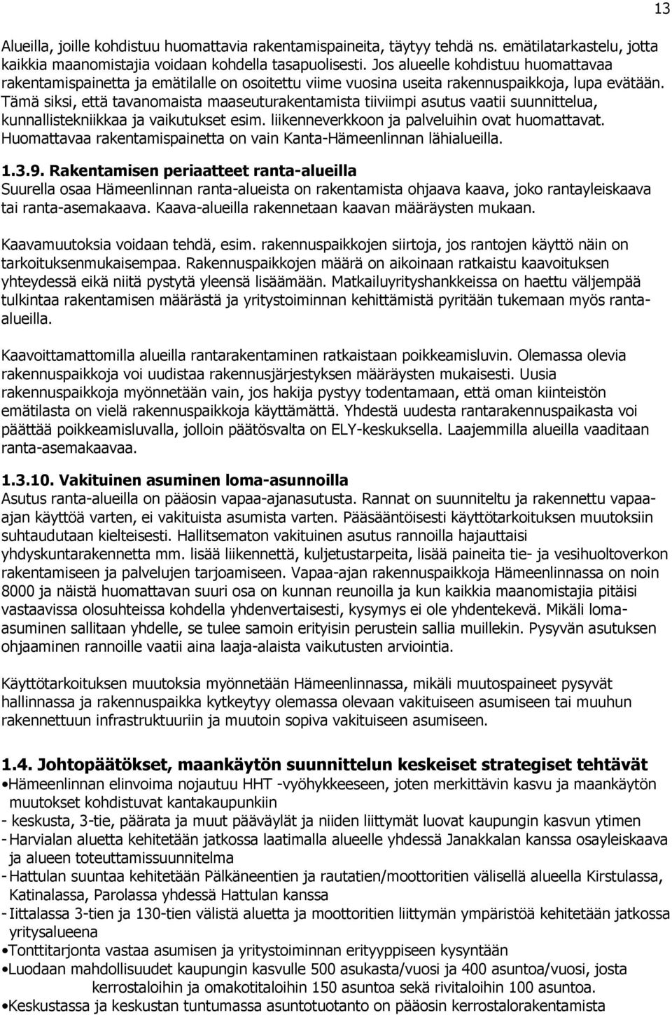 Tämä siksi, että tavanomaista maaseuturakentamista tiiviimpi asutus vaatii suunnittelua, kunnallistekniikkaa ja vaikutukset esim. liikenneverkkoon ja palveluihin ovat huomattavat.