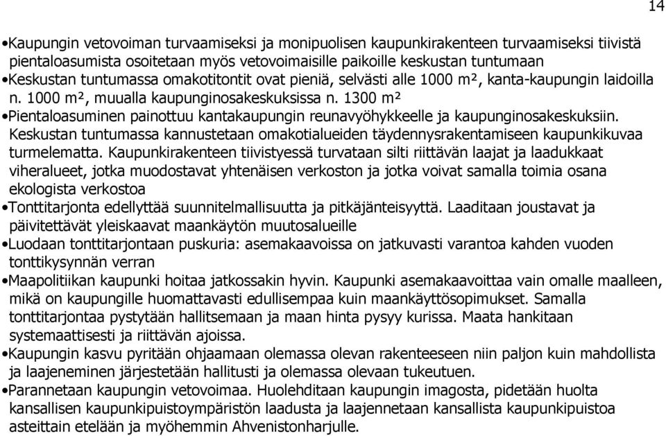 1300 m² Pientaloasuminen painottuu kantakaupungin reunavyöhykkeelle ja kaupunginosakeskuksiin. Keskustan tuntumassa kannustetaan omakotialueiden täydennysrakentamiseen kaupunkikuvaa turmelematta.