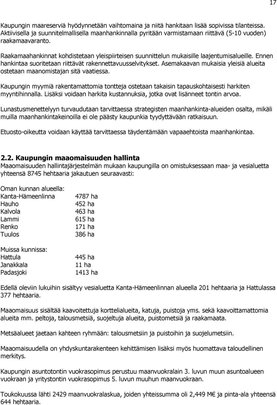 Raakamaahankinnat kohdistetaan yleispiirteisen suunnittelun mukaisille laajentumisalueille. Ennen hankintaa suoritetaan riittävät rakennettavuusselvitykset.