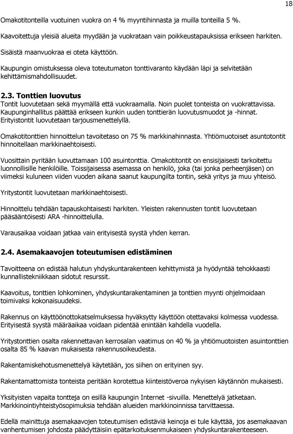 Tonttien luovutus Tontit luovutetaan sekä myymällä että vuokraamalla. Noin puolet tonteista on vuokrattavissa. Kaupunginhallitus päättää erikseen kunkin uuden tonttierän luovutusmuodot ja -hinnat.