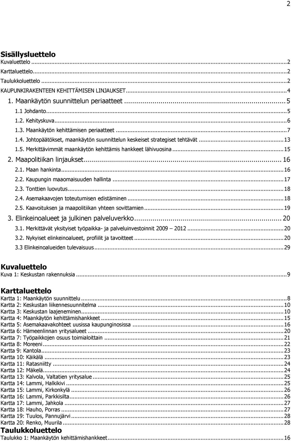 .. 15 2. Maapolitiikan linjaukset... 16 2.1. Maan hankinta... 16 2.2. Kaupungin maaomaisuuden hallinta... 17 2.3. Tonttien luovutus... 18 2.4. Asemakaavojen toteutumisen edistäminen... 18 2.5. Kaavoituksen ja maapolitiikan yhteen sovittamien.