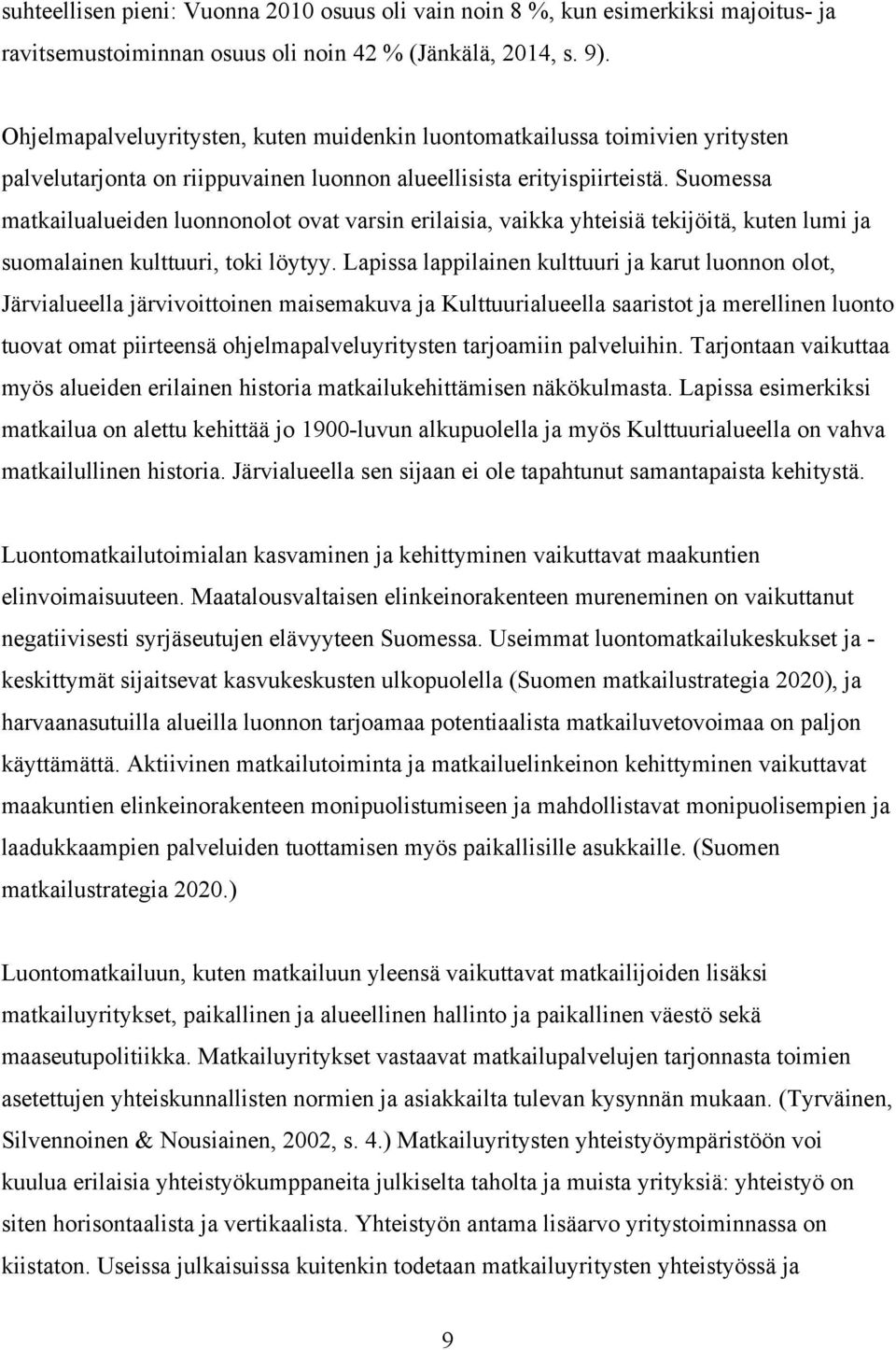 Suomessa matkailualueiden luonnonolot ovat varsin erilaisia, vaikka yhteisiä tekijöitä, kuten lumi ja suomalainen kulttuuri, toki löytyy.