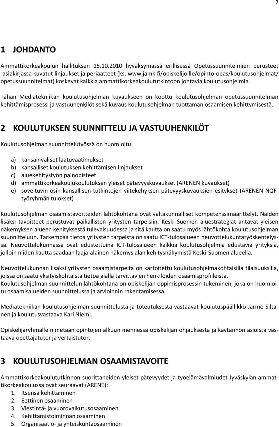 Tähän Mediatekniikan koulutusohjelman kuvaukseen on koottu koulutusohjelman opetussuunnitelman kehittämisprosessi ja vastuuhenkilöt sekä kuvaus koulutusohjelman tuottaman osaamisen kehittymisestä.