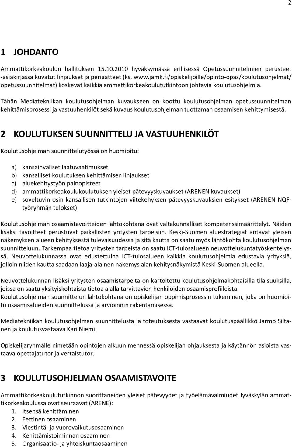 Tähän Mediatekniikan koulutusohjelman kuvaukseen on koottu koulutusohjelman opetussuunnitelman kehittämisprosessi ja vastuuhenkilöt sekä kuvaus koulutusohjelman tuottaman osaamisen kehittymisestä.