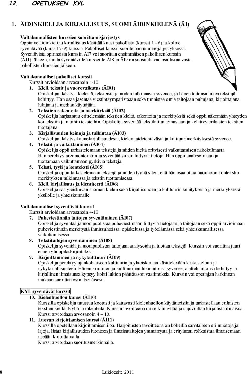 (kurssit 7-9) kurssia. Pakolliset kurssit suoritetaan numerojärjestyksessä.