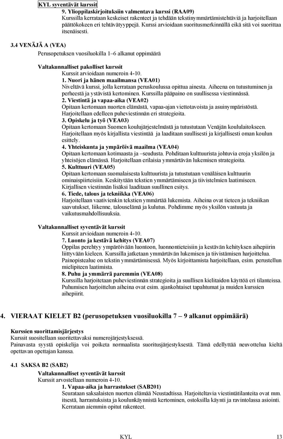 Kurssi arvioidaan suoritusmerkinnällä eikä sitä voi suorittaa itsenäisesti. 3.