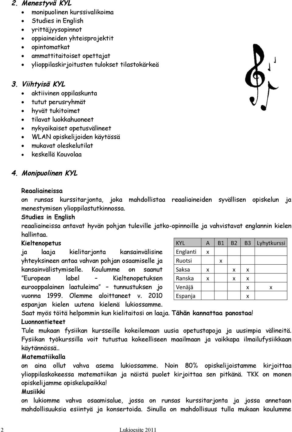 Monipuolinen KYL Reaaliaineissa on runsas kurssitarjonta, joka mahdollistaa reaaliaineiden syvällisen opiskelun ja menestymisen ylioppilastutkinnossa.