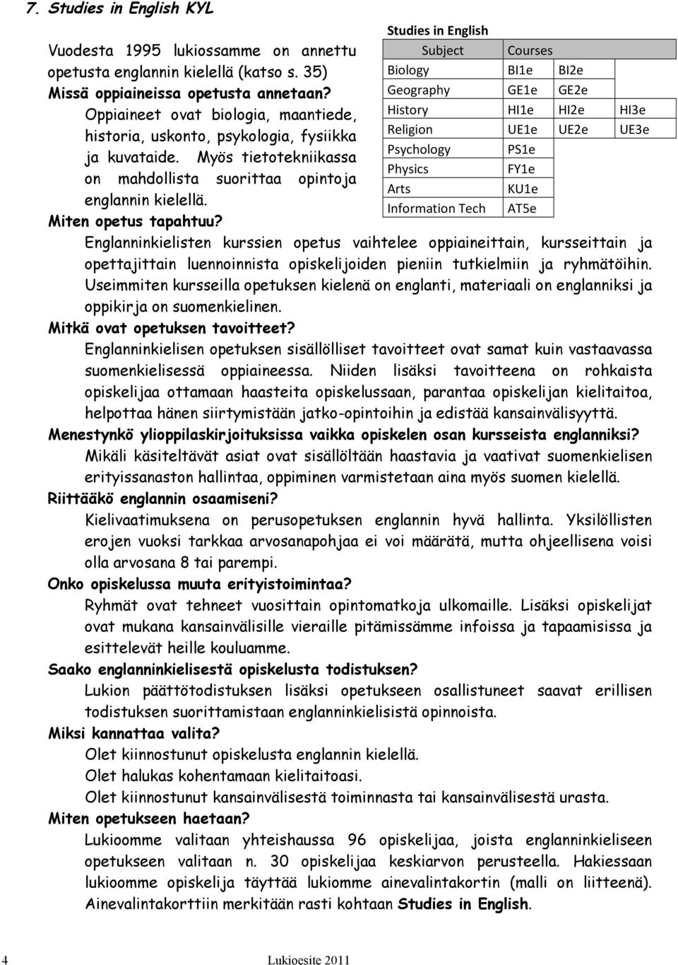 Studies in English Subject Courses Biology BI1e BI2e Geography GE1e GE2e History HI1e HI2e HI3e Religion UE1e UE2e UE3e Psychology PS1e Physics FY1e Arts KU1e Information Tech AT5e Englanninkielisten