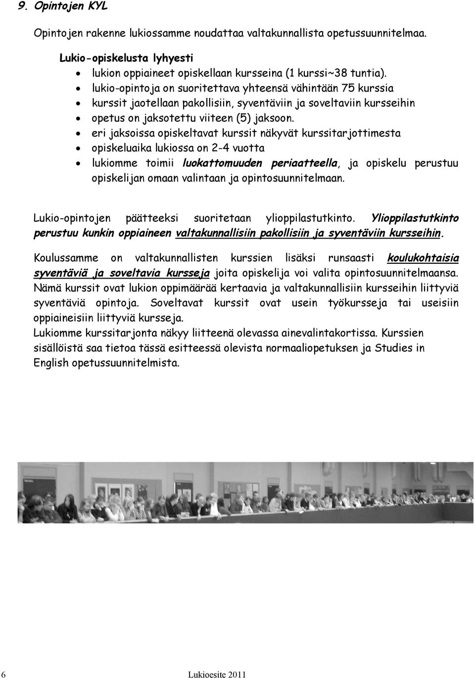eri jaksoissa opiskeltavat kurssit näkyvät kurssitarjottimesta opiskeluaika lukiossa on 2-4 vuotta lukiomme toimii luokattomuuden periaatteella, ja opiskelu perustuu opiskelijan omaan valintaan ja